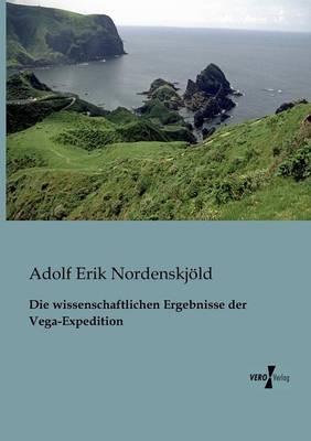 Die wissenschaftlichen Ergebnisse der Vega-Expedition - Adolf Erik Nordenskj&ouml;ld