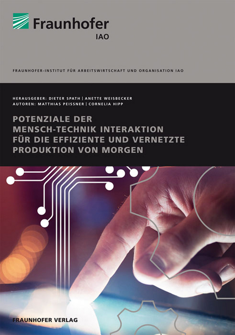 Potenziale der Mensch-Technik Interaktion für die effiziente und vernetzte Produktion von morgen - Matthias Peissner, Cornelia Hipp
