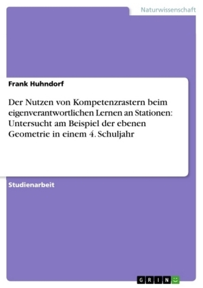 Der Nutzen von Kompetenzrastern beim eigenverantwortlichen Lernen an Stationen: Untersucht am Beispiel der ebenen Geometrie in einem 4. Schuljahr