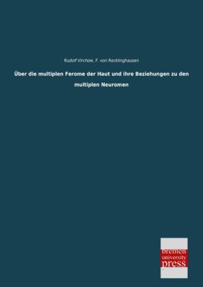 &Atilde;ber die multiplen Ferome der Haut und ihre Beziehungen zu den multiplen Neuromen - Rudolf Virchow