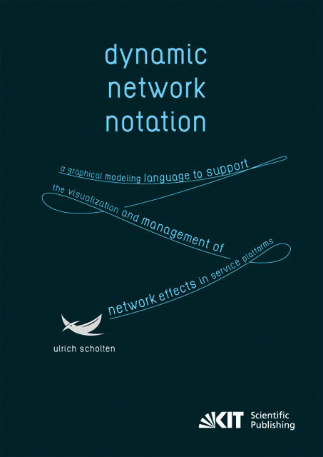 Dynamic Network Notation: A Graphical Modeling Language to Support the Visualization and Management of Network Effects in Service Platforms - Ulrich Scholten