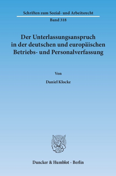 Der Unterlassungsanspruch in der deutschen und europ&auml;ischen Betriebs- und Personalverfassung. - Daniel Klocke