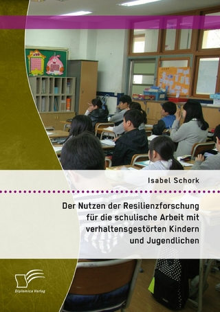 Der Nutzen der Resilienzforschung für die schulische Arbeit mit verhaltensgestörten Kindern und Jugendlichen