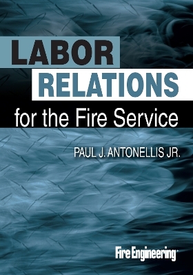 Labor Relations for the Fire Service - Paul J. Antonellis Jr.
