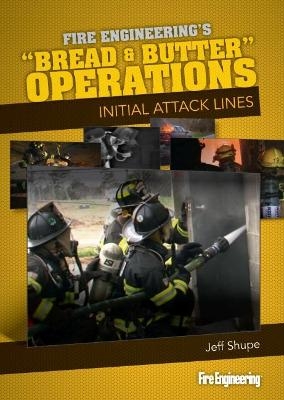 Bread & Butter Operations - Initial Attack Lines - Jeff Shupe