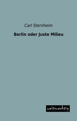 Berlin oder Juste Milieu - Carl Sternheim
