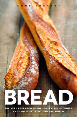 Bread: Over 60 breads, rolls and cakes plus delicious recipes using them - Anne Sheasby