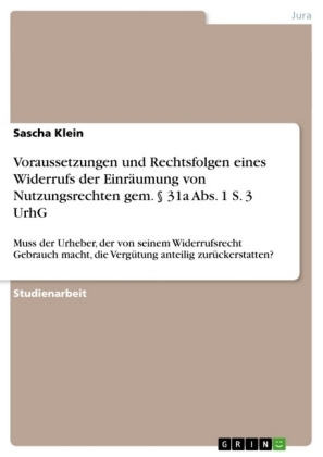 Voraussetzungen und Rechtsfolgen eines Widerrufs der EinrÃ¤umung von Nutzungsrechten gem. Â§ 31a Abs. 1 S. 3 UrhG