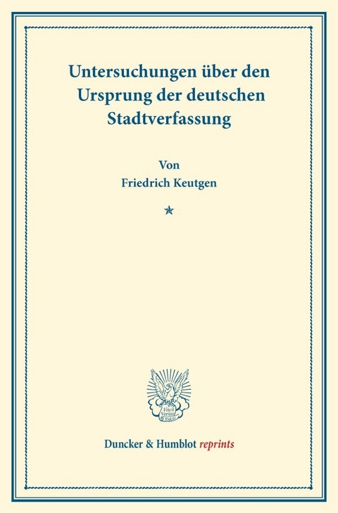 Untersuchungen &uuml;ber den Ursprung der deutschen Stadtverfassung. - Friedrich Keutgen