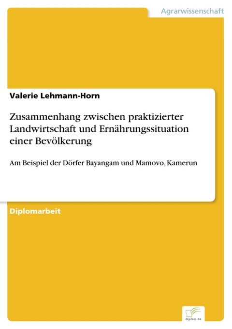 Zusammenhang zwischen praktizierter Landwirtschaft und Ern&auml;hrungssituation einer Bev&ouml;lkerung -  Valerie Lehmann-Horn