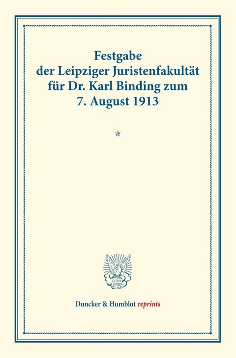 Festgabe der Leipziger Juristenfakult&auml;t f&uuml;r Dr. Karl Binding zum 7. August 1913.