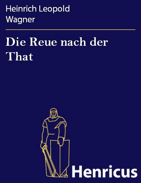 Die Reue nach der That -  Heinrich Leopold Wagner