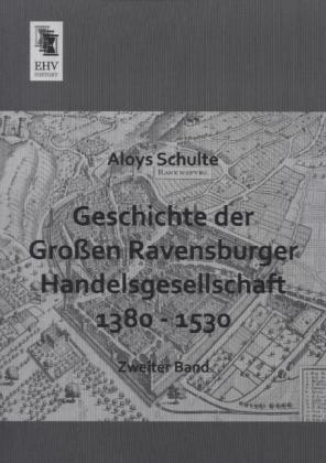 Geschichte der Großen Ravensburger Handelsgesellschaft 1380 - 1530. Bd.2