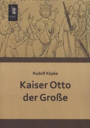 Kaiser Otto der Gro&szlig;e - Rudolf K&ouml;pke
