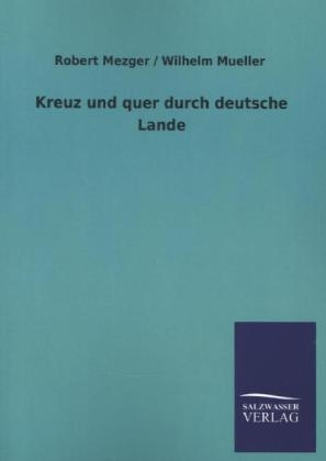 Kreuz und quer durch deutsche Lande - Robert Mezger, Wilhelm M&Atilde;&frac14;ller