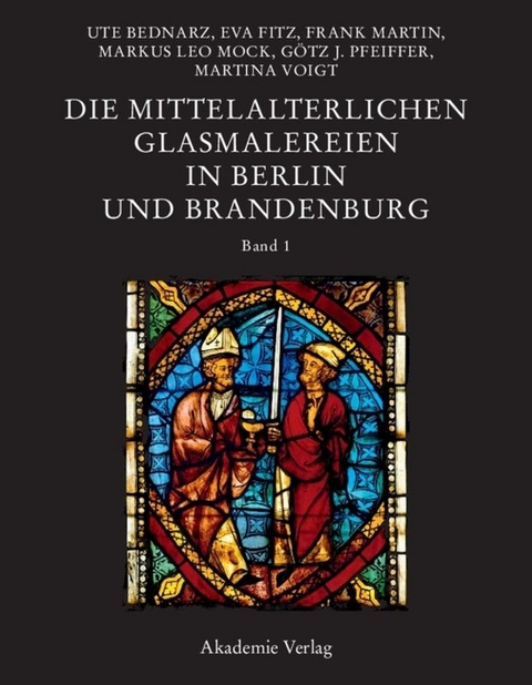Die mittelalterlichen Glasmalereien in Berlin und Brandenburg - Ute Bednarz, Eva Fitz, Peter Kn&uuml;vener, Frank Martin, Markus Mock, G&ouml;tz J. Pfeiffer, Martina Voigt