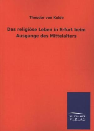 Das religiÃ¶se Leben in Erfurt beim Ausgange des Mittelalters