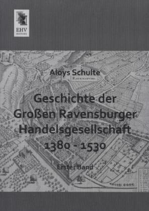 Geschichte der Gro&szlig;en Ravensburger Handelsgesellschaft 1380 - 1530. Bd.1 - Aloys Schulte