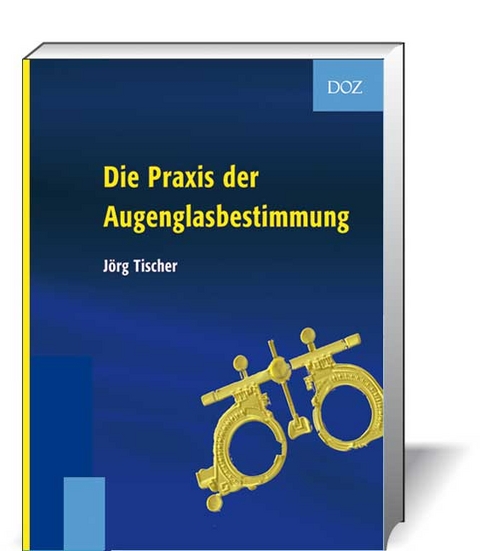 Die Praxis der Augenglasbestimmung - Jörg Tischer