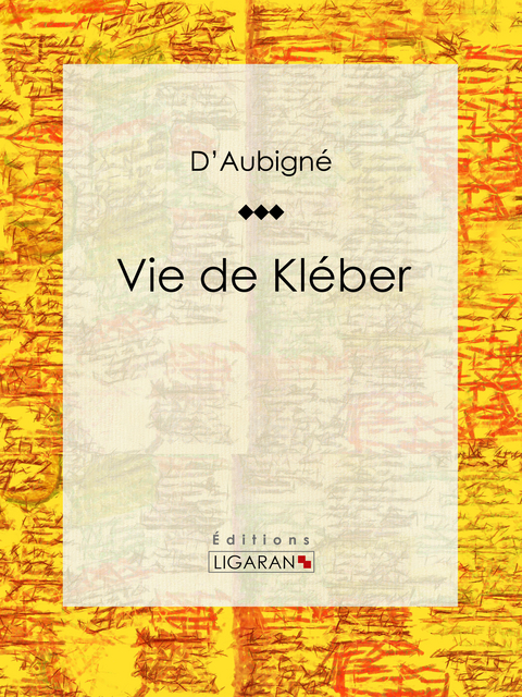 Vie de Kl&eacute;ber - Jean-Andr&eacute; Merle d'Aubign&eacute;,  Ligaran