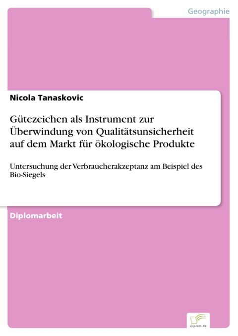 G&uuml;tezeichen als Instrument zur &Uuml;berwindung von Qualit&auml;tsunsicherheit auf dem Markt f&uuml;r &ouml;kologische Produkte -  Nicola Tanaskovic