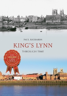 King's Lynn Through Time - Paul Richards