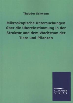 Mikroskopische Untersuchungen Ã¼ber die Ãbereinstimmung in der Struktur und dem Wachstum der Tiere und Pflanzen
