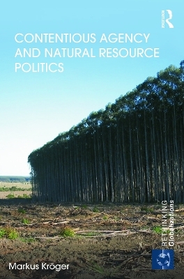 Contentious Agency and Natural Resource Politics - Markus Kr&ouml;ger