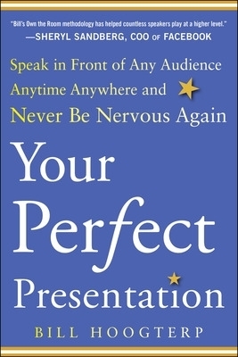 Your Perfect Presentation: Speak in Front of Any Audience Anytime Anywhere and Never Be Nervous Again - Bill Hoogterp