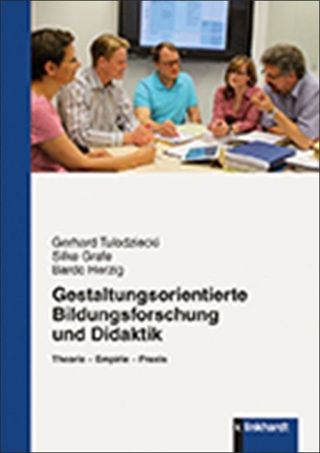 Gestaltungsorientierte Bildungsforschung und Didaktik - Gerhard Tulodziecki, Silke Grafe, Bardo Herzig