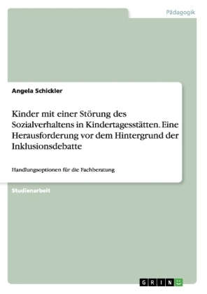Kinder mit einer St&Atilde;&para;rung des Sozialverhaltens in Kindertagesst&Atilde;&curren;tten. Eine Herausforderung vor dem Hintergrund der Inklusionsdebatte - Angela Schickler