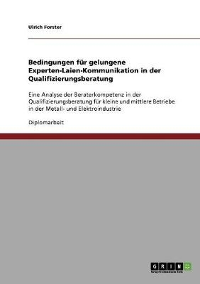 Bedingungen f&uuml;r gelungene Experten-Laien-Kommunikation in der Qualifizierungsberatung - Ulrich Forster