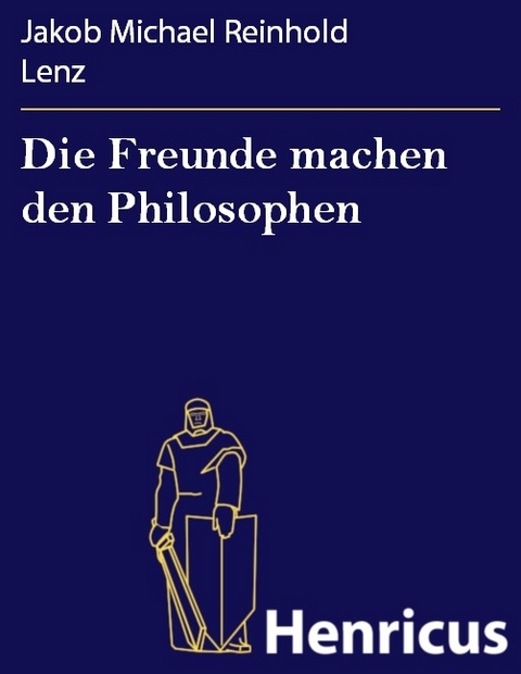 Die Freunde machen den Philosophen -  Jakob Michael Reinhold Lenz