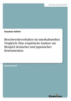 Beschwerdeverhalten im interkulturellen Vergleich: Eine empirische Analyse am Beispiel deutscher und japanischer Konsumenten - Susanne Seifert