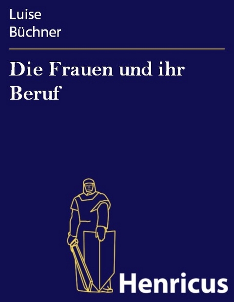 Die Frauen und ihr Beruf -  Luise B&uuml;chner