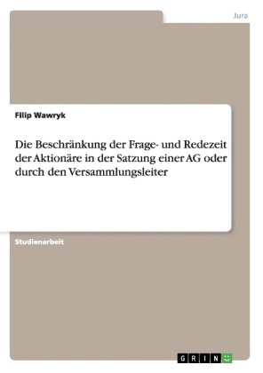 Die Beschr&Atilde;&curren;nkung der Frage- und Redezeit der Aktion&Atilde;&curren;re in der Satzung einer AG oder durch den Versammlungsleiter - Filip Wawryk