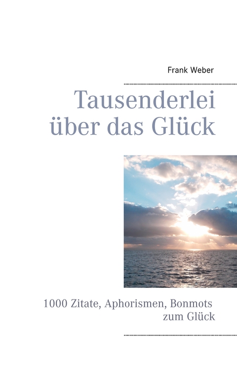 Tausenderlei &uuml;ber das Gl&uuml;ck - Frank Weber