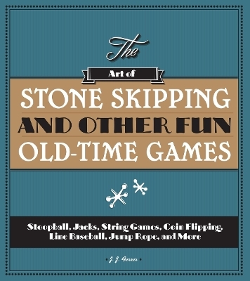 The Art of Stone Skipping and Other Fun Old-Time Games - J.J. Ferrer