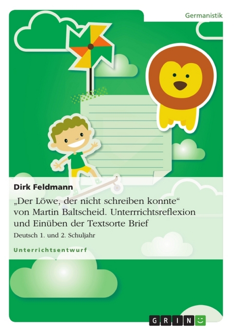 "Der L&ouml;we, der nicht schreiben konnte" von Martin Baltscheid. Unterrrichtsreflexion und Ein&uuml;ben der Textsorte Brief - Dirk Feldmann