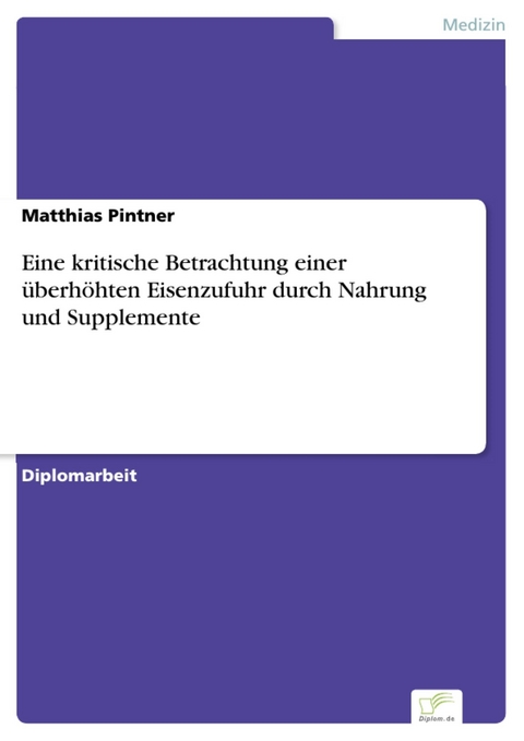 Eine kritische Betrachtung einer &uuml;berh&ouml;hten Eisenzufuhr durch Nahrung und Supplemente -  Matthias Pintner