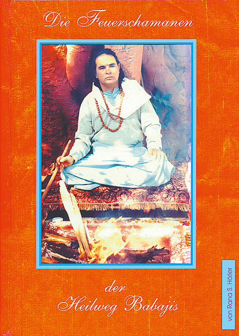 Die Feuerschamanen - der Heilweg Babajis - Rana S H&ouml;rler