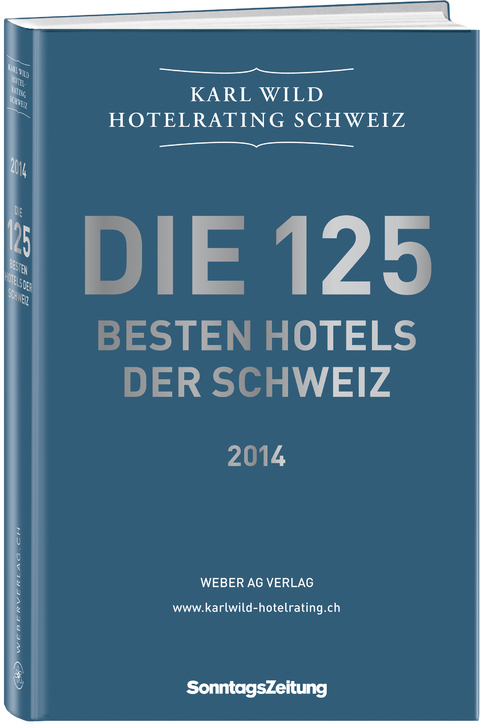 Die 125 besten Hotels der Schweiz 2013/2014 - Karl Wild