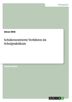 Sch&Atilde;&frac14;lerzentrierte Verfahren im Schulpraktikum - S&Atilde;&para;ren Witt