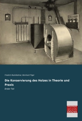 Die Konservierung des Holzes in Theorie und Praxis - Friedrich Bub-Bodmar, Bernhard Tilger