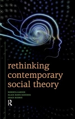 Rethinking Contemporary Social Theory - Roberta Garner, Black Hawk Hancock, Grace Budrys