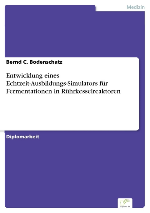 Entwicklung eines Echtzeit-Ausbildungs-Simulators f&uuml;r Fermentationen in R&uuml;hrkesselreaktoren -  Bernd C. Bodenschatz