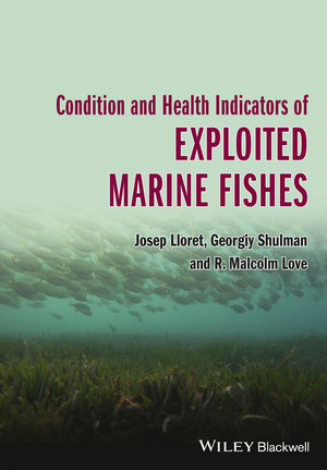 Condition and Health Indicators of Exploited Marine Fishes - Josep Lloret, Georgiy Shulman, R. Malcolm Love