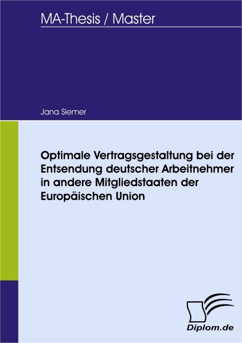 Optimale Vertragsgestaltung bei der Entsendung deutscher Arbeitnehmer in andere Mitgliedstaaten der Europ&auml;ischen Union -  Jana Siemer