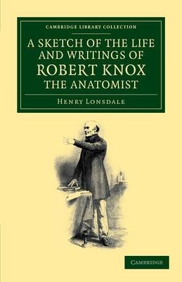 A Sketch of the Life and Writings of Robert Knox, the Anatomist - Henry Lonsdale