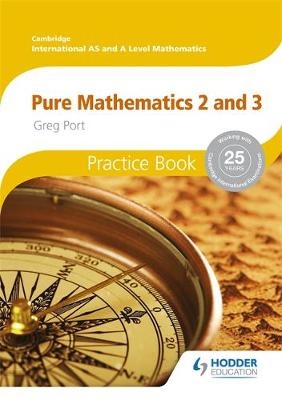 Cambridge International A/AS Mathematics, Pure Mathematics 2 and 3 Practice Book - Greg Port